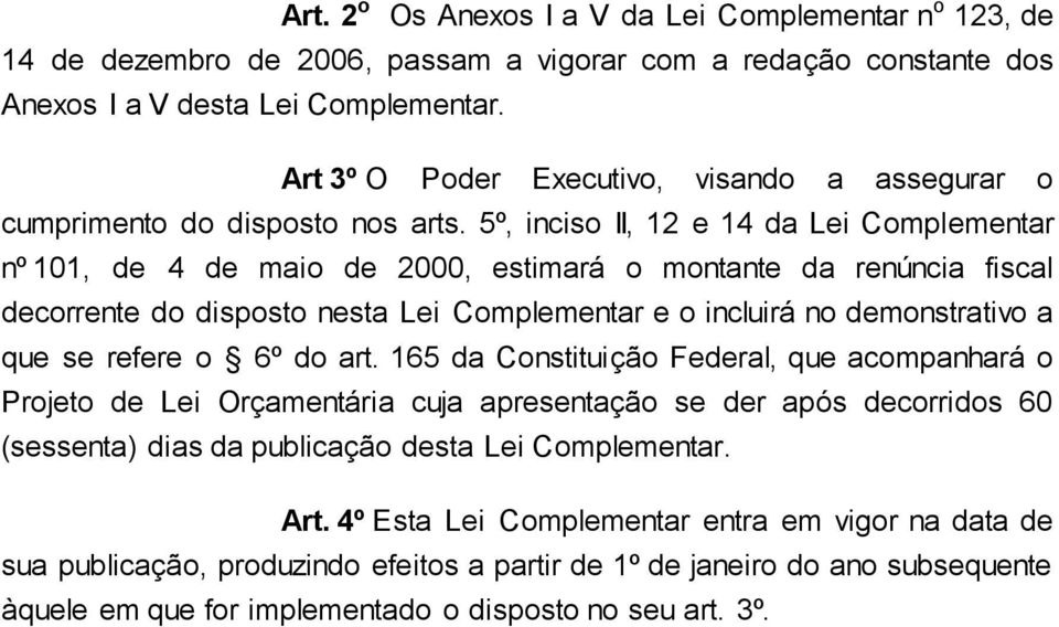 5º, inciso II, 12 e 14 da Lei Complementar nº 101, de 4 de maio de 2000, estimará o montante da renúncia fiscal decorrente do disposto nesta Lei Complementar e o incluirá no demonstrativo a que se