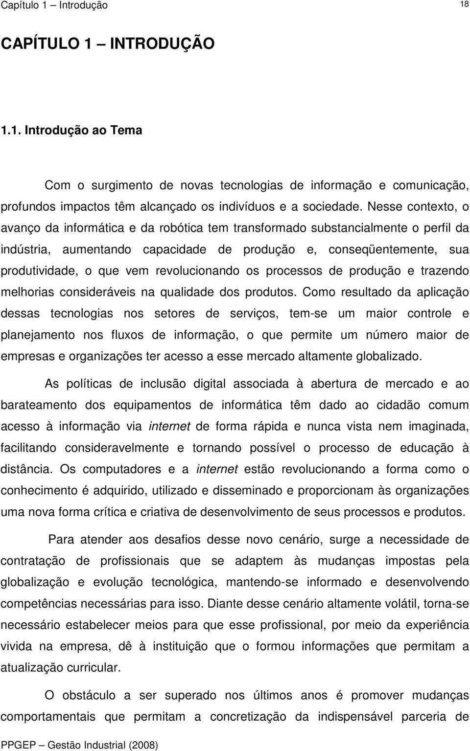 revolucionando os processos de produção e trazendo melhorias consideráveis na qualidade dos produtos.