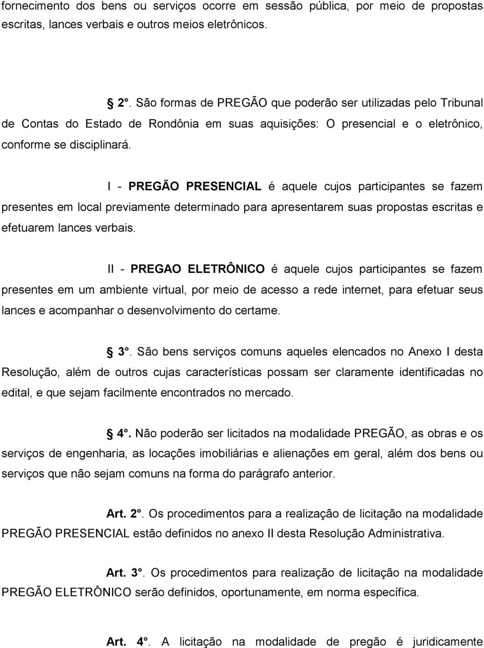 I - PREGÃO PRESENCIAL é aquele cujos participantes se fazem presentes em local previamente determinado para apresentarem suas propostas escritas e efetuarem lances verbais.