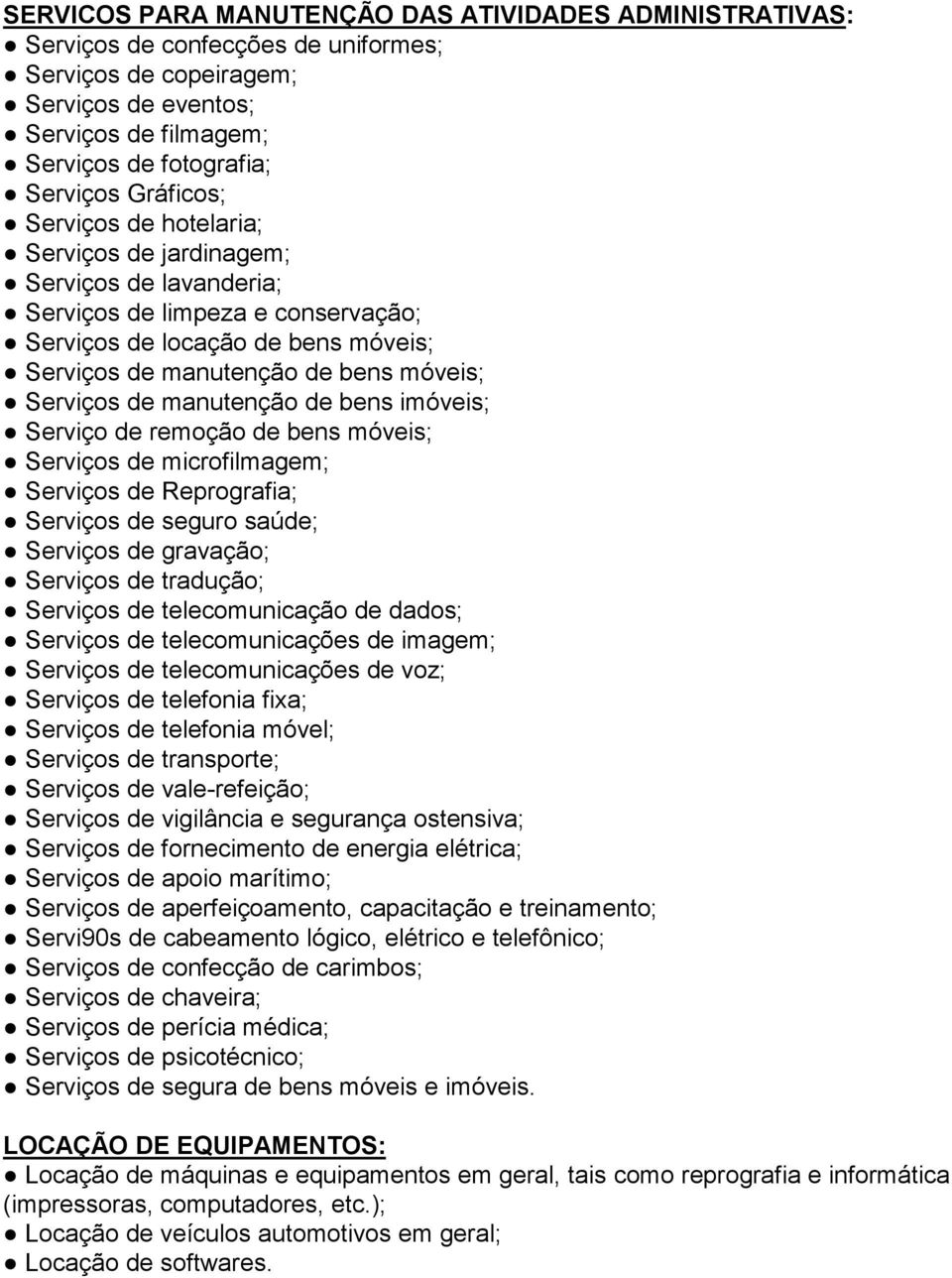 de manutenção de bens imóveis; Serviço de remoção de bens móveis; Serviços de microfilmagem; Serviços de Reprografia; Serviços de seguro saúde; Serviços de gravação; Serviços de tradução; Serviços de