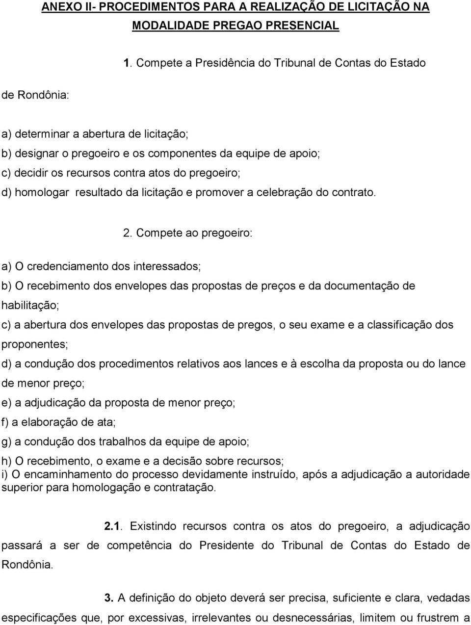 atos do pregoeiro; d) homologar resultado da licitação e promover a celebração do contrato. 2.