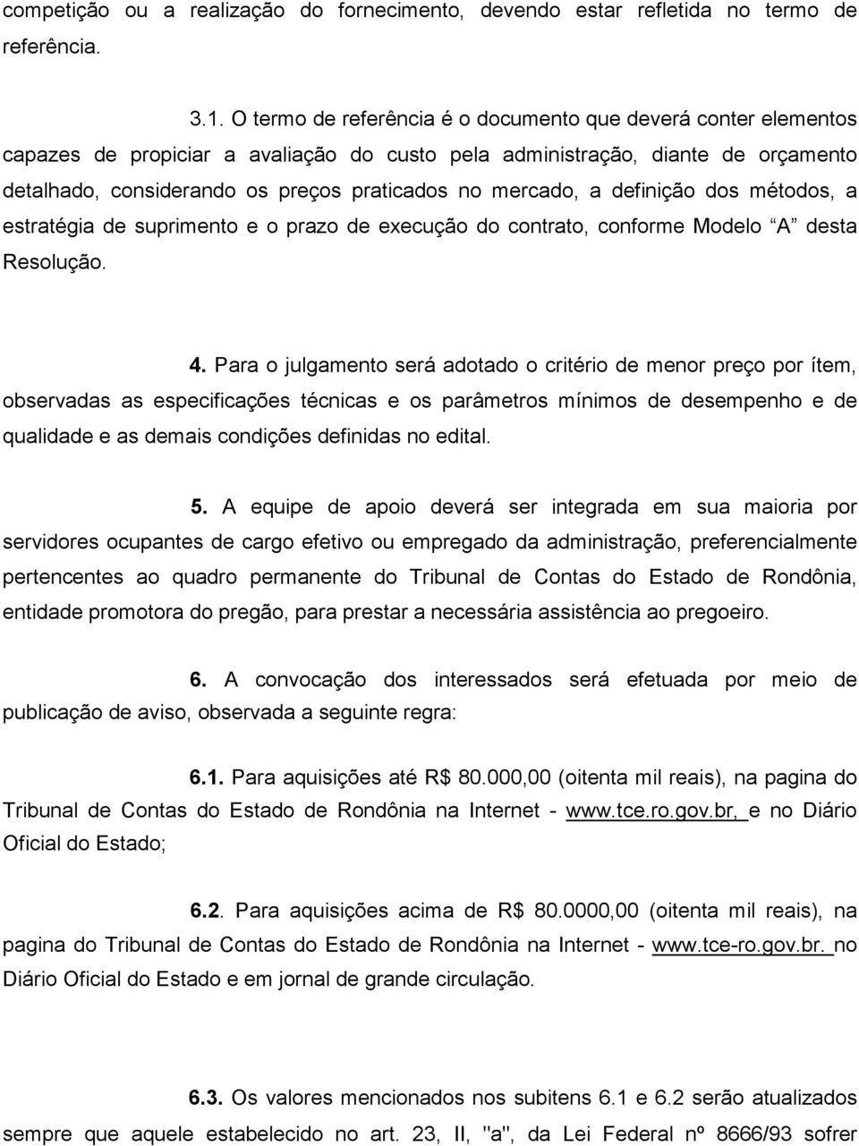 mercado, a definição dos métodos, a estratégia de suprimento e o prazo de execução do contrato, conforme Modelo A desta Resolução. 4.