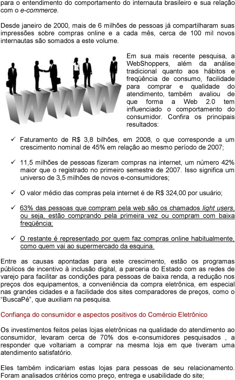 Em sua mais recente pesquisa, a WebShoppers, além da análise tradicional quanto aos hábitos e freqüência de consumo, facilidade para comprar e qualidade do atendimento, também avaliou de que forma a