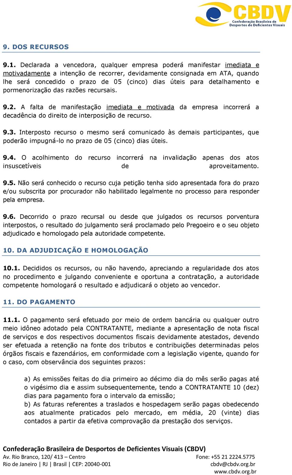 para detalhamento e pormenorização das razões recursais. 9.2. A falta de manifestação imediata e motivada da empresa incorrerá a decadência do direito de interposição de recurso. 9.3.