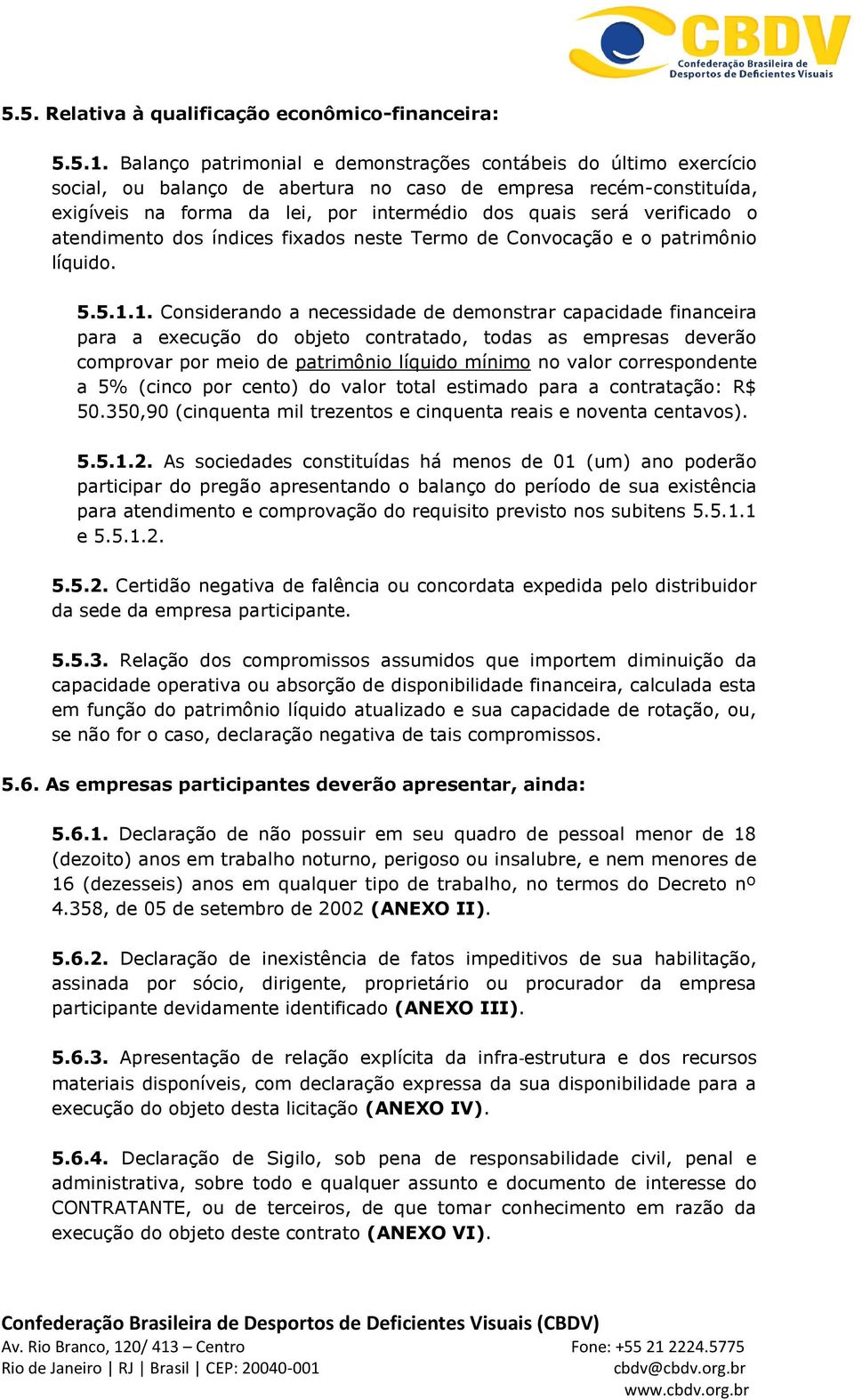 verificado o atendimento dos índices fixados neste Termo de Convocação e o patrimônio líquido. 5.5.1.