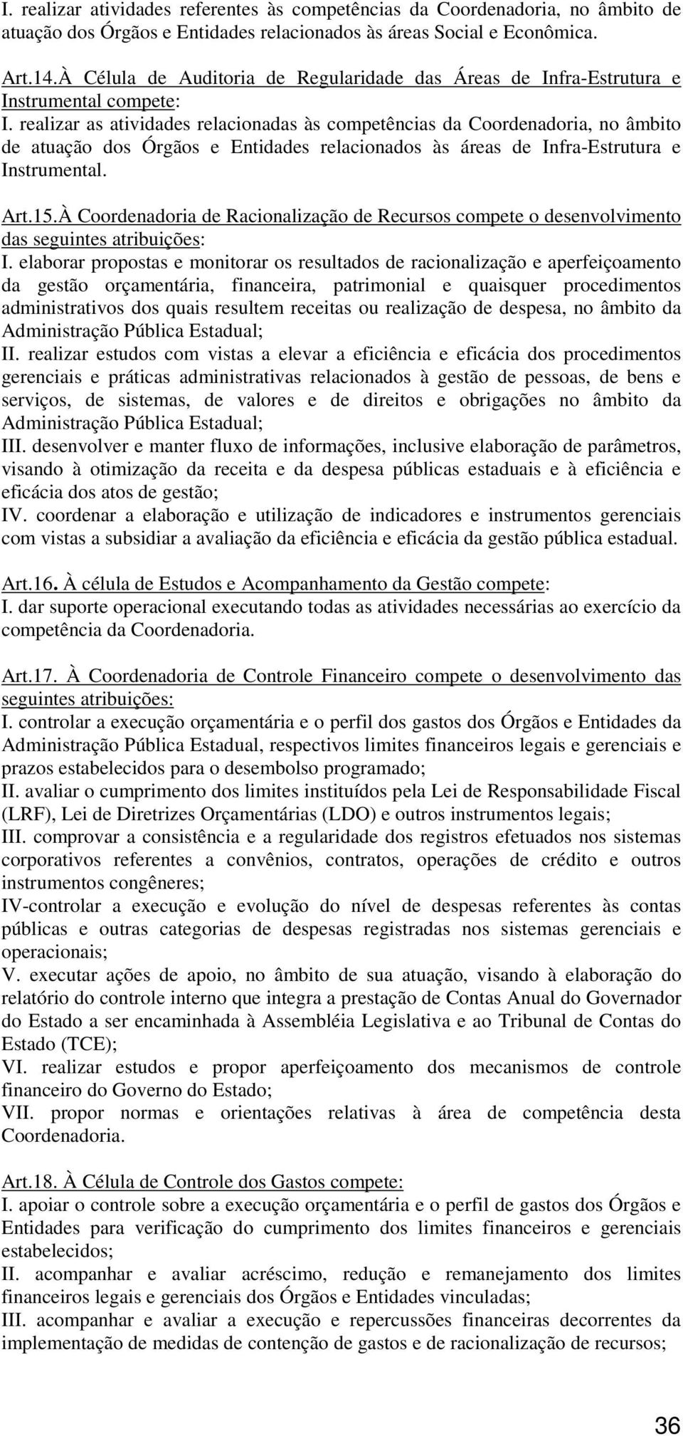 realizar as atividades relacionadas às competências da Coordenadoria, no âmbito de atuação dos Órgãos e Entidades relacionados às áreas de Infra-Estrutura e Instrumental. Art.15.