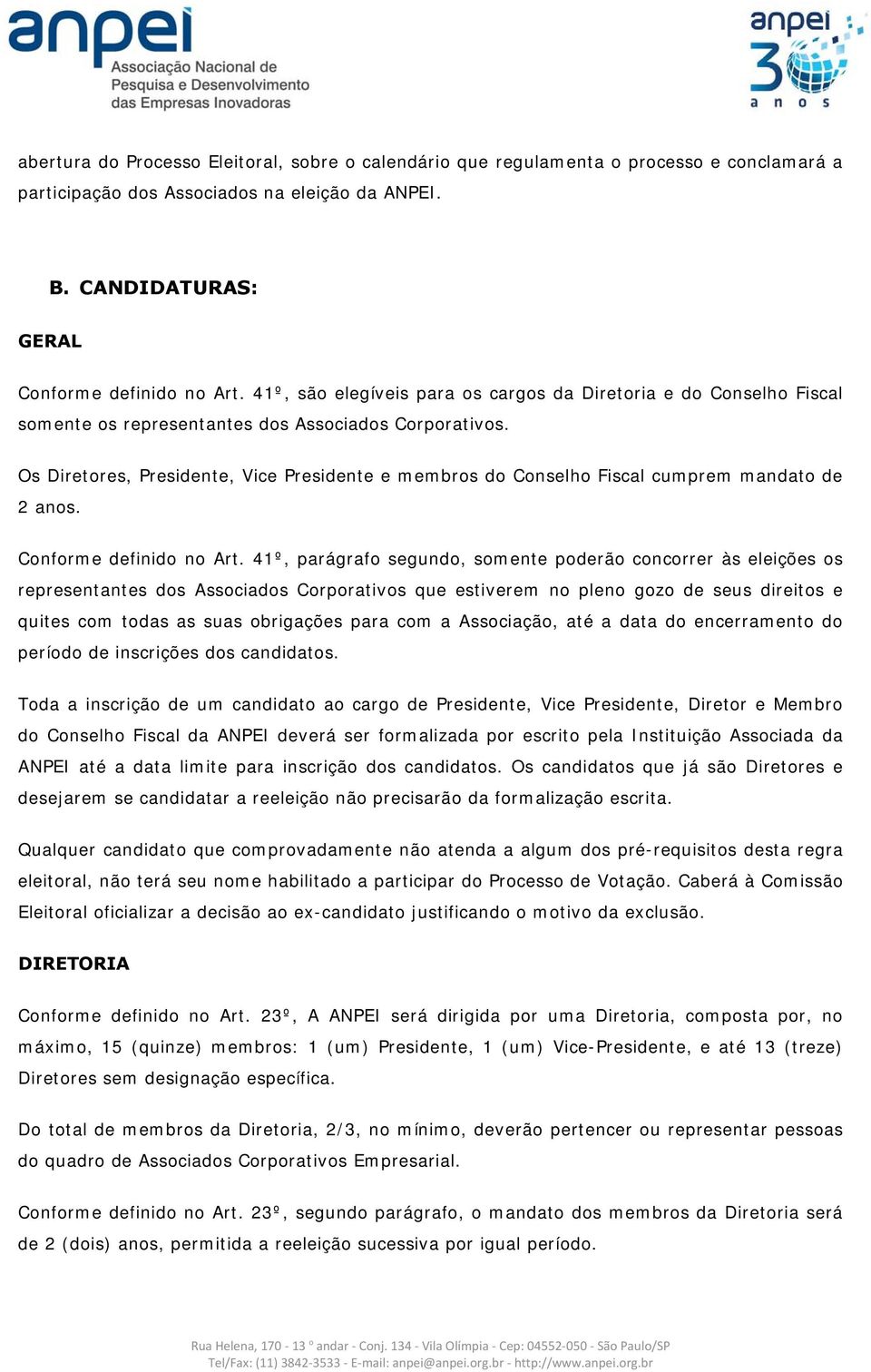 Os Diretores, Presidente, Vice Presidente e membros do Conselho Fiscal cumprem mandato de 2 anos. Conforme definido no Art.