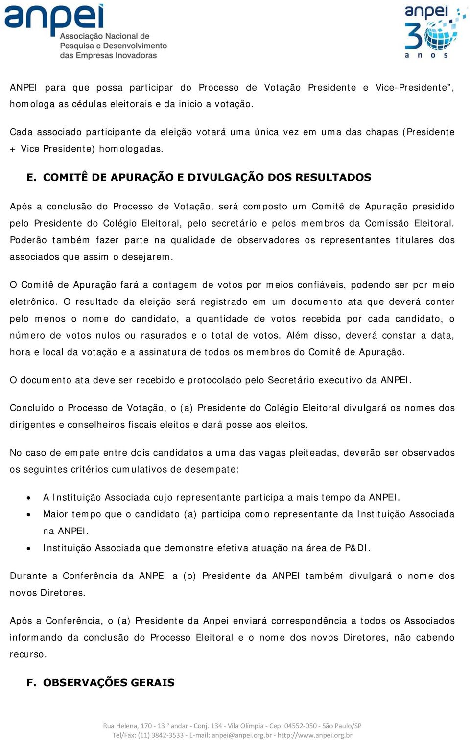 COMITÊ DE APURAÇÃO E DIVULGAÇÃO DOS RESULTADOS Após a conclusão do Processo de Votação, será composto um Comitê de Apuração presidido pelo Presidente do Colégio Eleitoral, pelo secretário e pelos