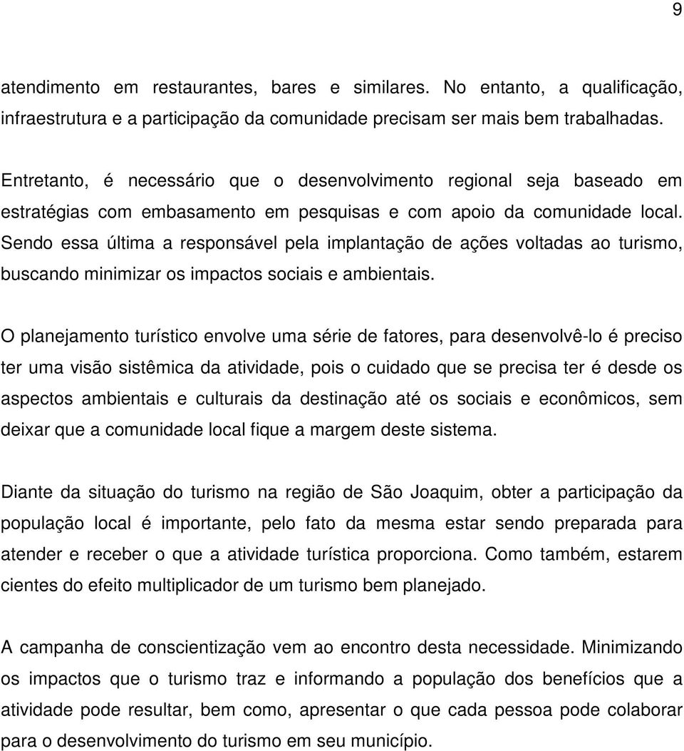 Sendo essa última a responsável pela implantação de ações voltadas ao turismo, buscando minimizar os impactos sociais e ambientais.