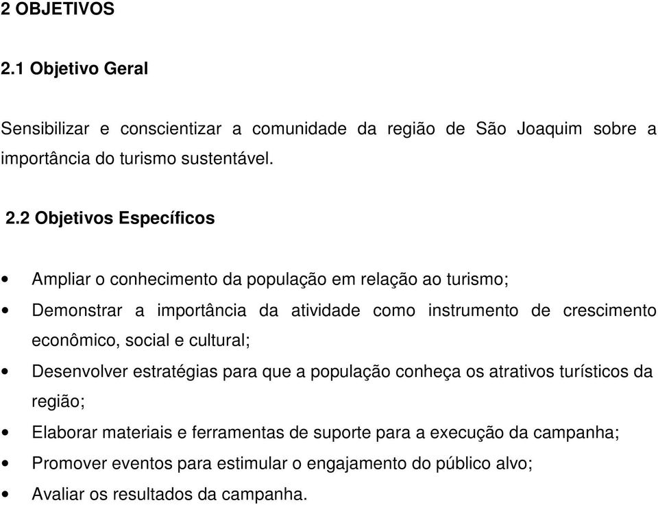 crescimento econômico, social e cultural; Desenvolver estratégias para que a população conheça os atrativos turísticos da região; Elaborar