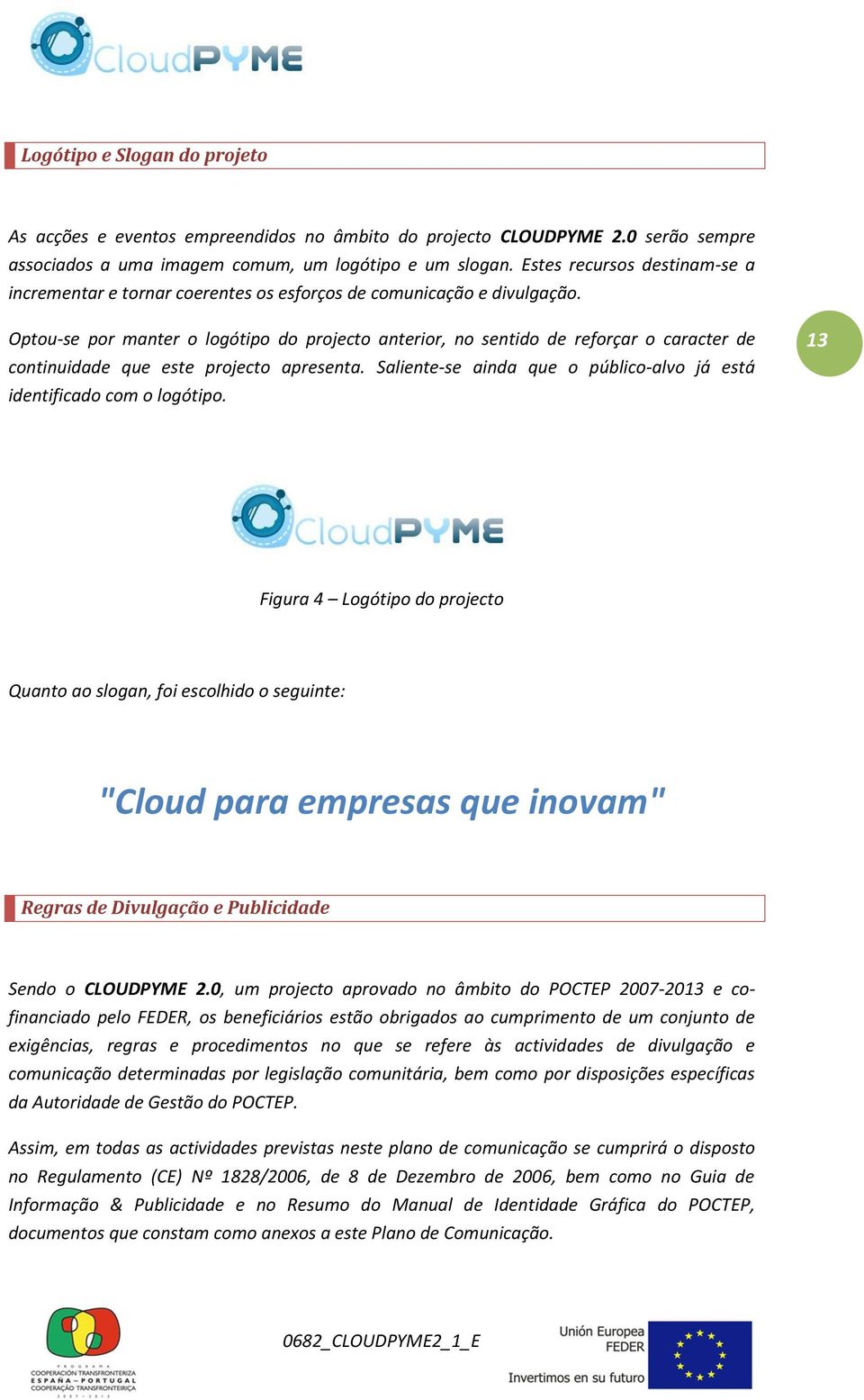 Optou-se por manter o logótipo do projecto anterior, no sentido de reforçar o caracter de continuidade que este projecto apresenta.