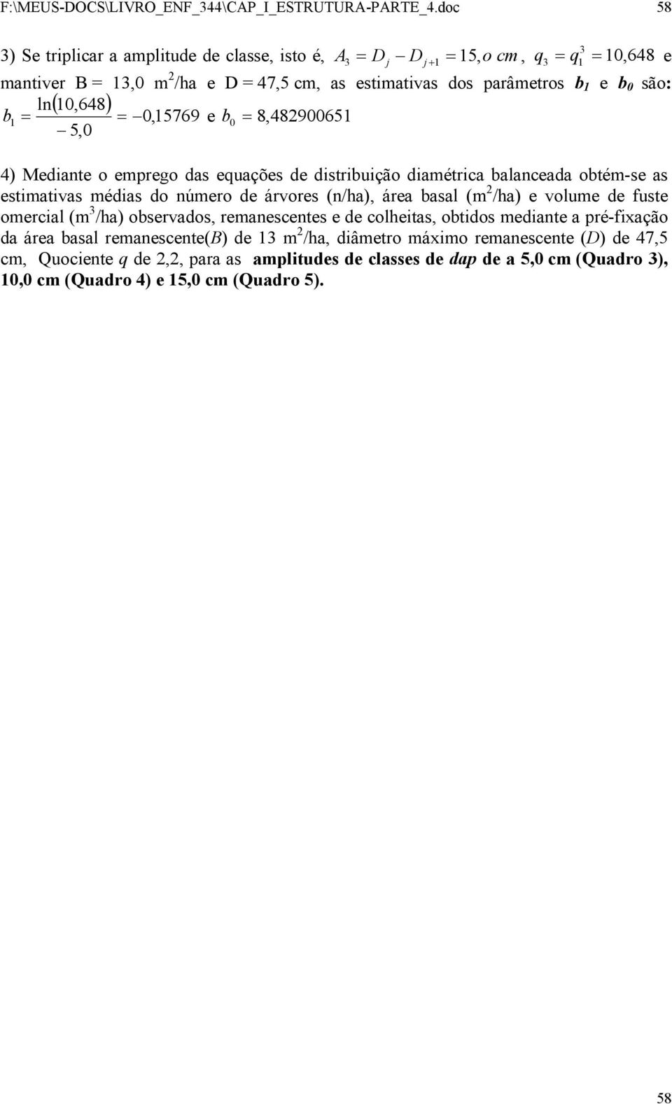 48965 5, 4) Mdiant o mprgo das quaçõs d distriuição diamétrica alancada otém-s as stimativas médias do númro d árvors (), ára asal (m /ha) volum d