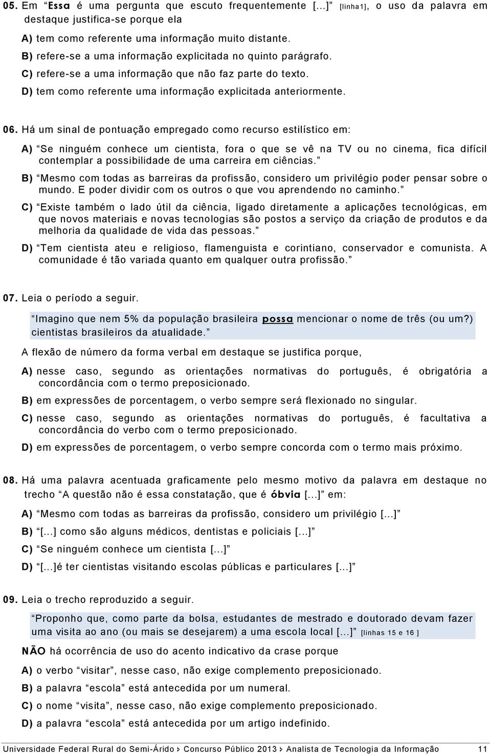 Há um sinal de pontuação empregado como recurso estilístico em: A) Se ninguém conhece um cientista, fora o que se vê na TV ou no cinema, fica difícil contemplar a possibilidade de uma carreira em