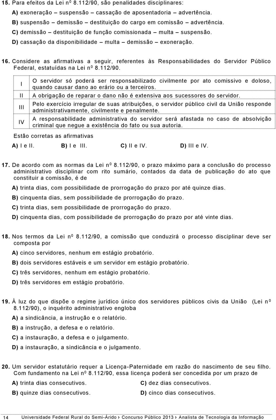 Considere as afirmativas a seguir, referentes às Responsabilidades do Servidor Público Federal, estatuídas na Lei n 0 8.112/90.