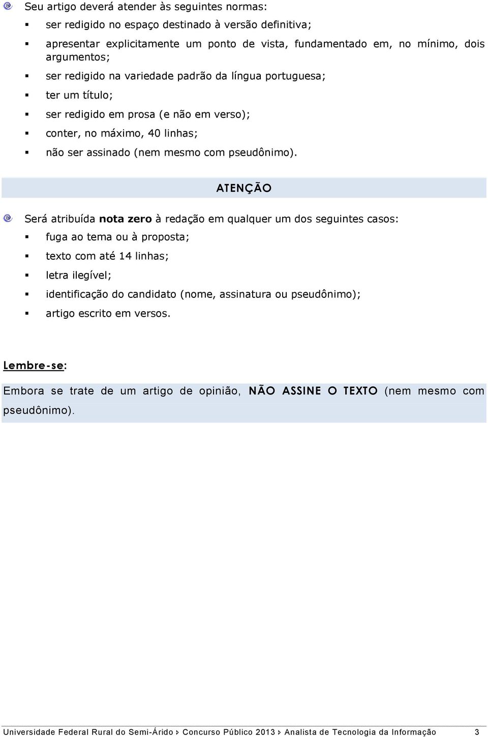 ATENÇÃO Será atribuída nota zero à redação em qualquer um dos seguintes casos: fuga ao tema ou à proposta; texto com até 14 linhas; letra ilegível; identificação do candidato (nome, assinatura ou