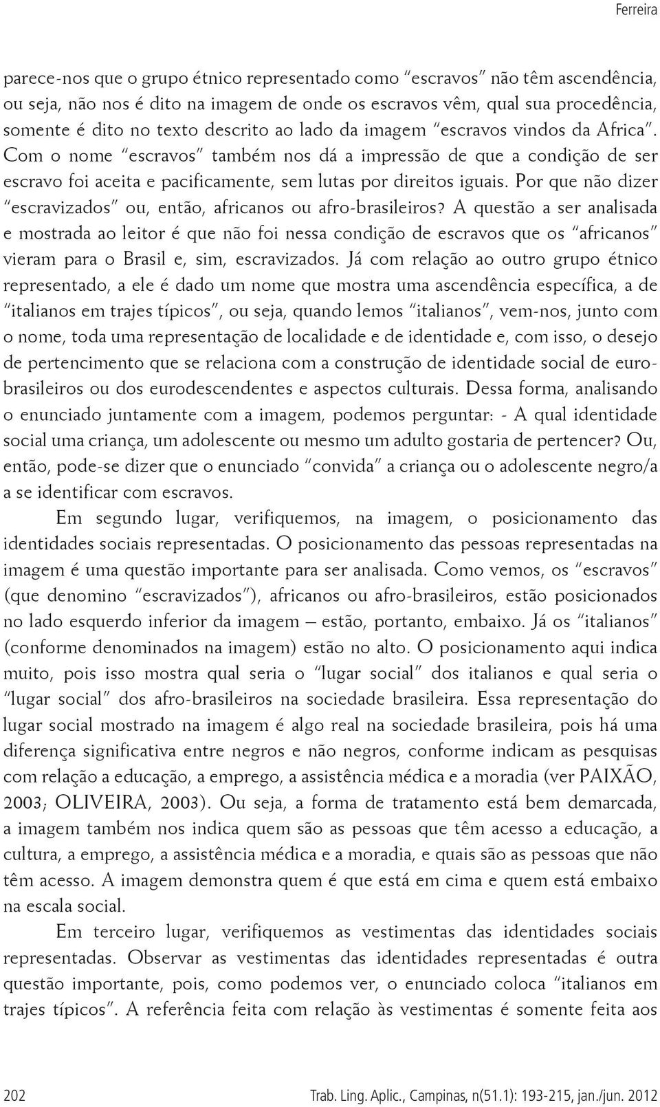 Por que não dizer escravizados ou, então, africanos ou afro-brasileiros?