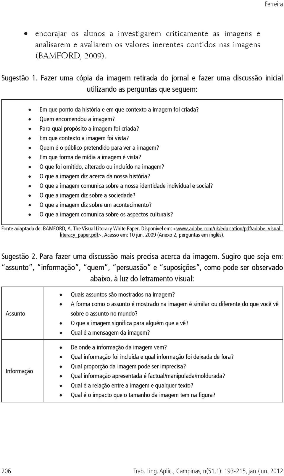 Para qual propósito a imagem foi criada? Em que contexto a imagem foi vista? Quem é o público pretendido para ver a imagem? Em que forma de mídia a imagem é vista?