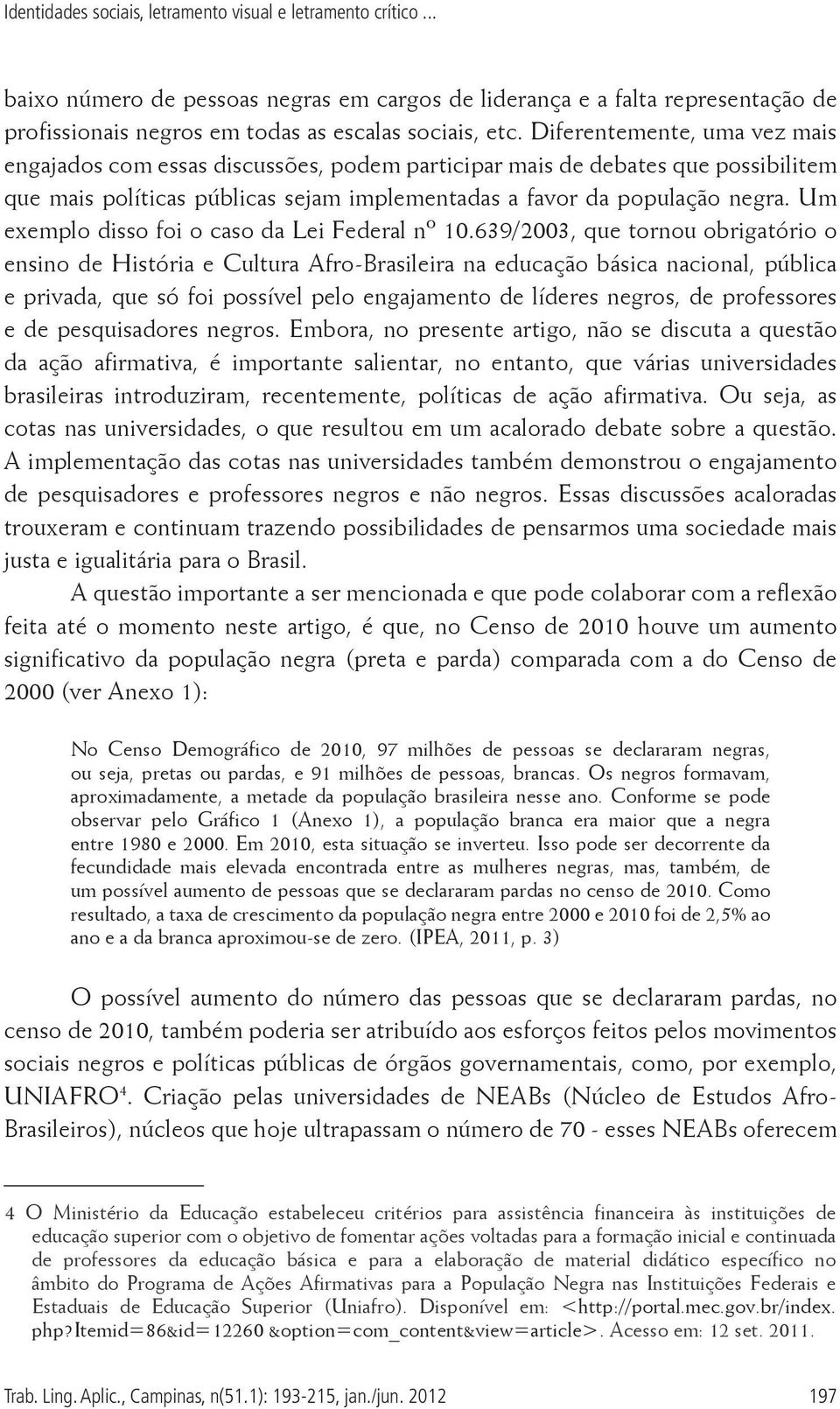 Um exemplo disso foi o caso da Lei Federal nº 10.