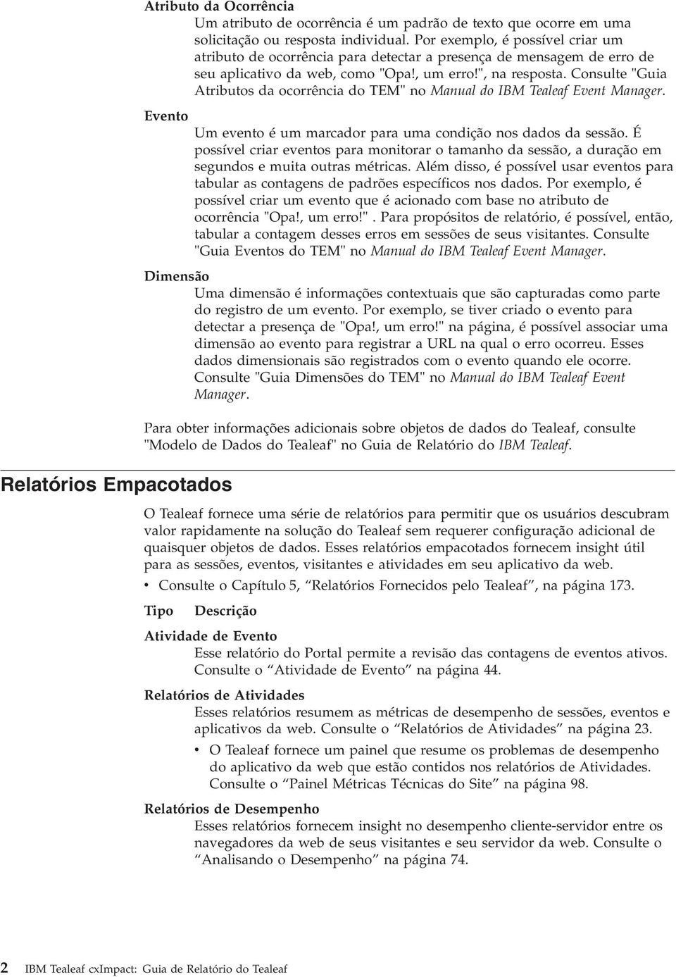 Consulte "Guia Atributos da ocorrência do TEM" no Manual do IBM Tealeaf Eent Manager. Eento Um eento é um marcador para uma condição nos dados da sessão.