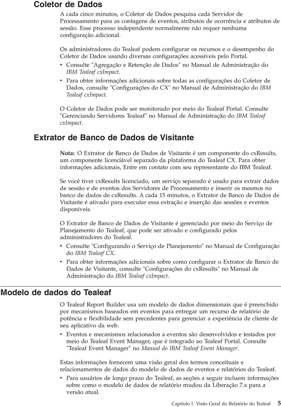 Os administradores do Tealeaf podem configurar os recursos e o desempenho do Coletor de Dados usando diersas configurações acessíeis pelo Portal.