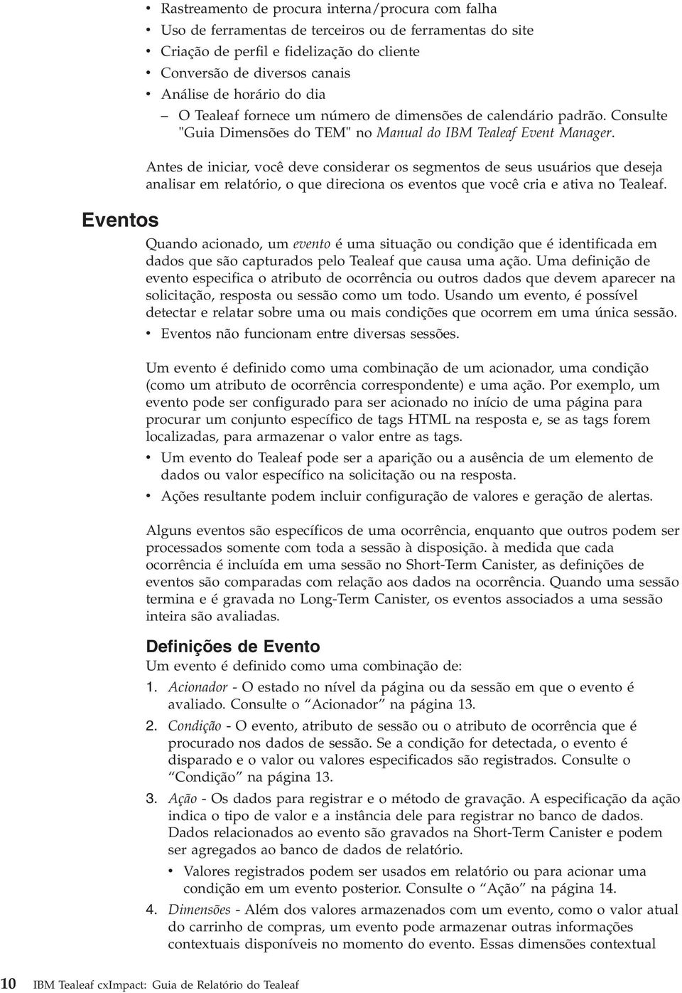 Antes de iniciar, ocê dee considerar os segmentos de seus usuários que deseja analisar em relatório, o que direciona os eentos que ocê cria e atia no Tealeaf.