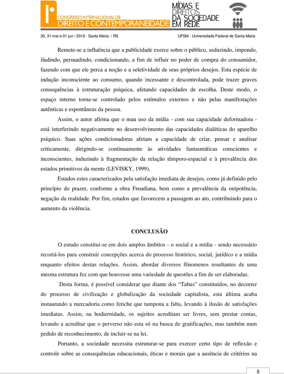 Esta espécie de indução inconsciente ao consumo, quando incessante e descontrolada, pode trazer graves consequências à estruturação psíquica, afetando capacidades de escolha.