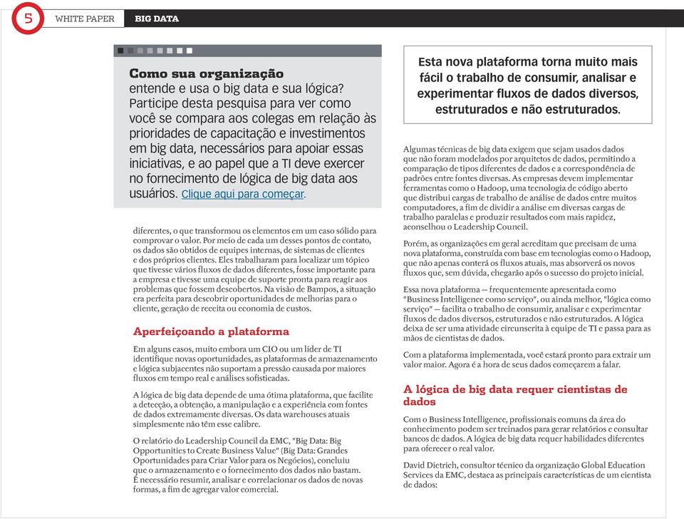 deve exercer no fornecimento de lógica de big data aos usuários. Clique aqui para começar. diferentes, o que transformou os elementos em um caso sólido para comprovar o valor.