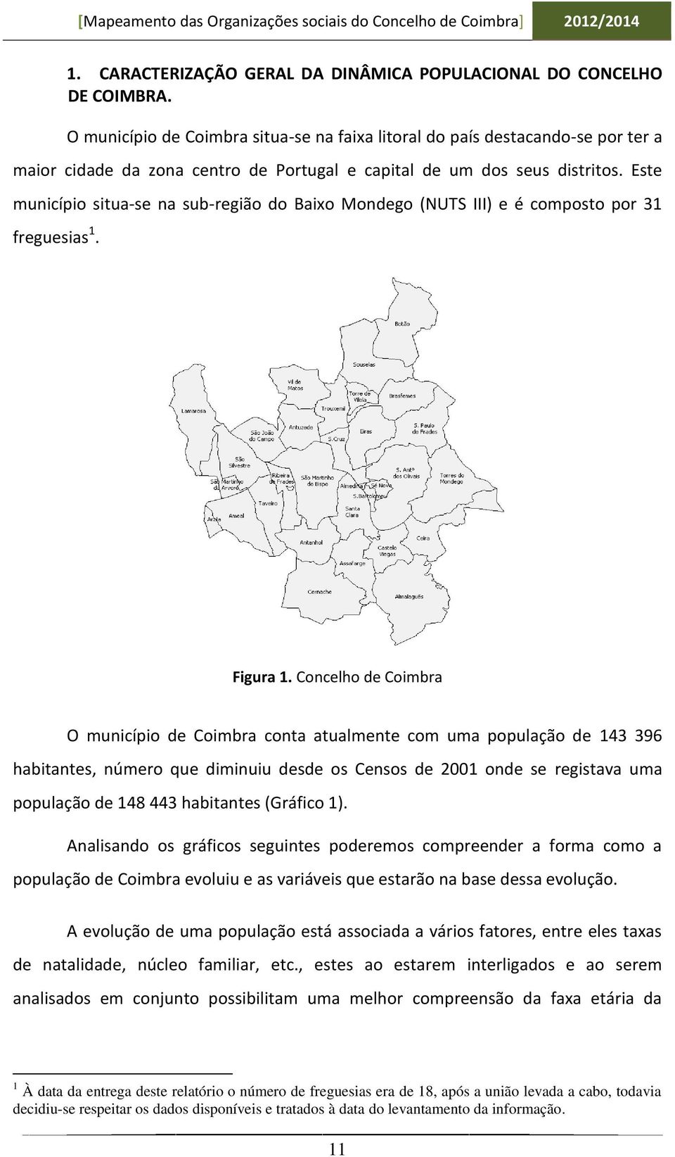 Este município situa-se na sub-região do Baixo Mondego (NUTS III) e é composto por 31 freguesias 1. Figura 1.