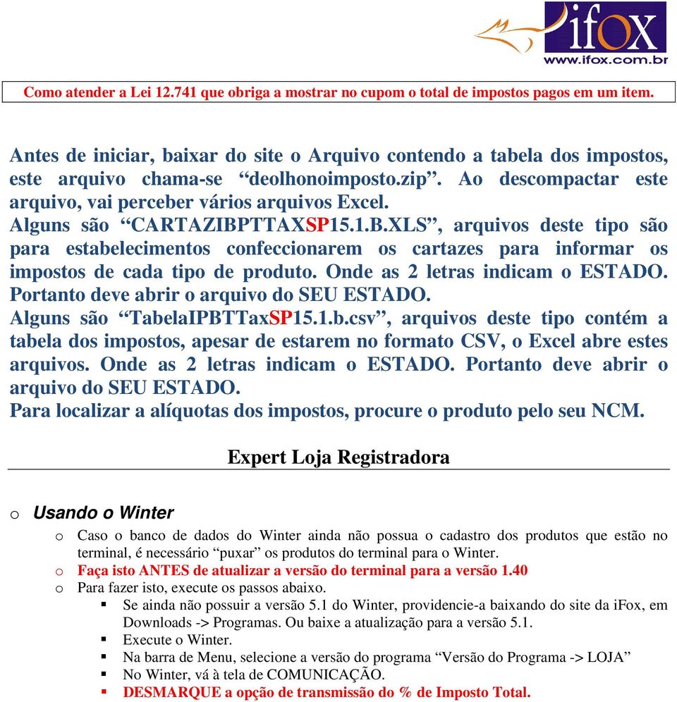 Alguns são CARTAZIBPTTAXSP15.1.B.XLS, arquivos deste tipo são para estabelecimentos confeccionarem os cartazes para informar os impostos de cada tipo de produto. Onde as 2 letras indicam o ESTADO.