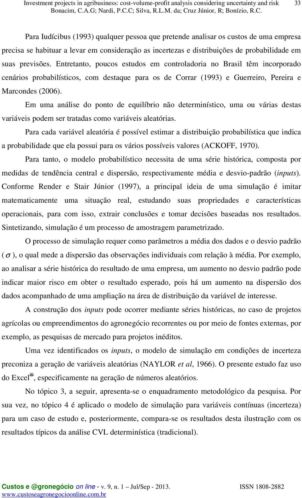 Em uma análise do ponto de equilíbrio não determinístico, uma ou várias destas variáveis podem ser tratadas como variáveis aleatórias.