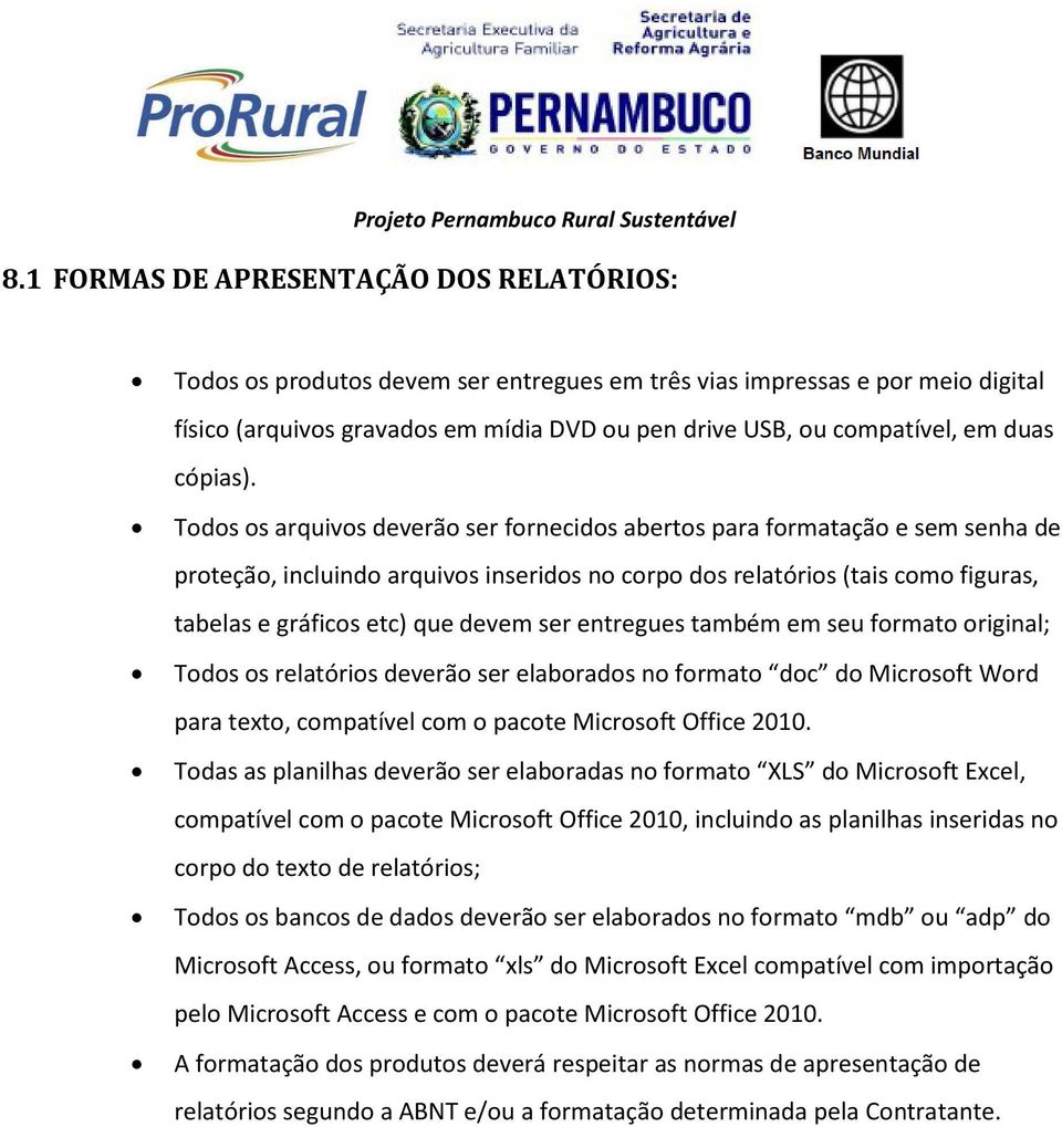 Todos os arquivos deverão ser fornecidos abertos para formatação e sem senha de proteção, incluindo arquivos inseridos no corpo dos relatórios (tais como figuras, tabelas e gráficos etc) que devem