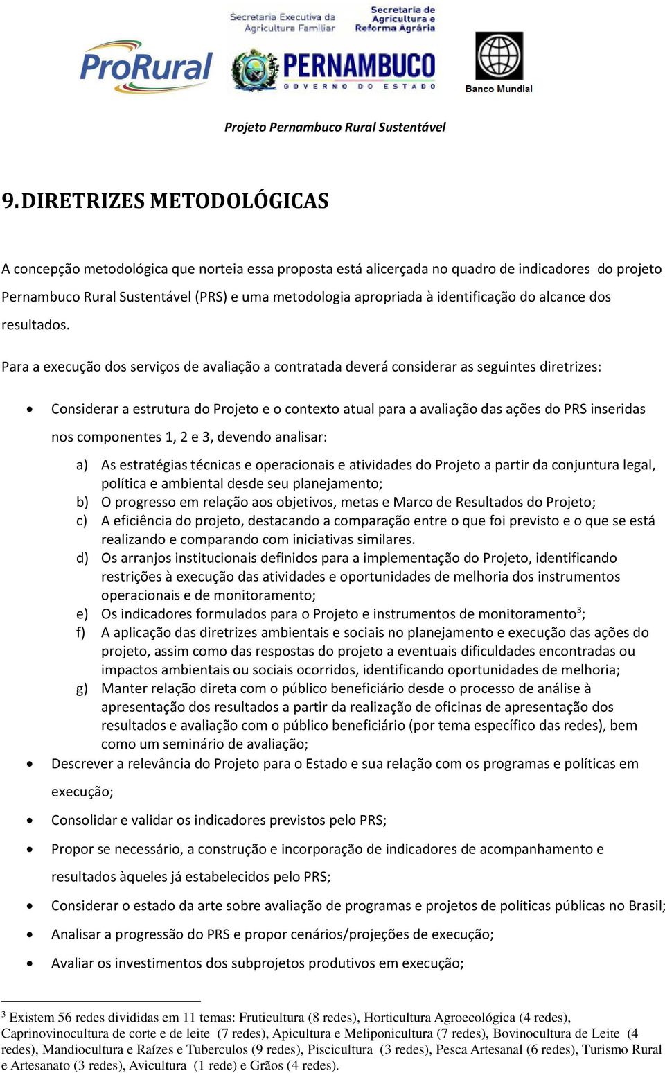 Para a execução dos serviços de avaliação a contratada deverá considerar as seguintes diretrizes: Considerar a estrutura do Projeto e o contexto atual para a avaliação das ações do PRS inseridas nos