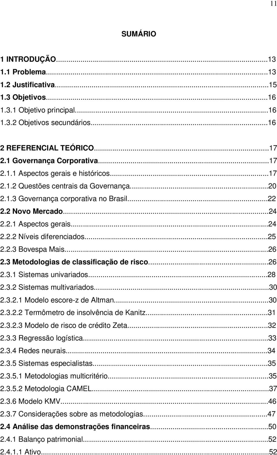 ..25 2.2.3 Bovespa Mais...26 2.3 Metodologias de classificação de risco...26 2.3.1 Sistemas univariados...28 2.3.2 Sistemas multivariados...30 2.3.2.1 Modelo escore-z de Altman...30 2.3.2.2 Termômetro de insolvência de Kanitz.