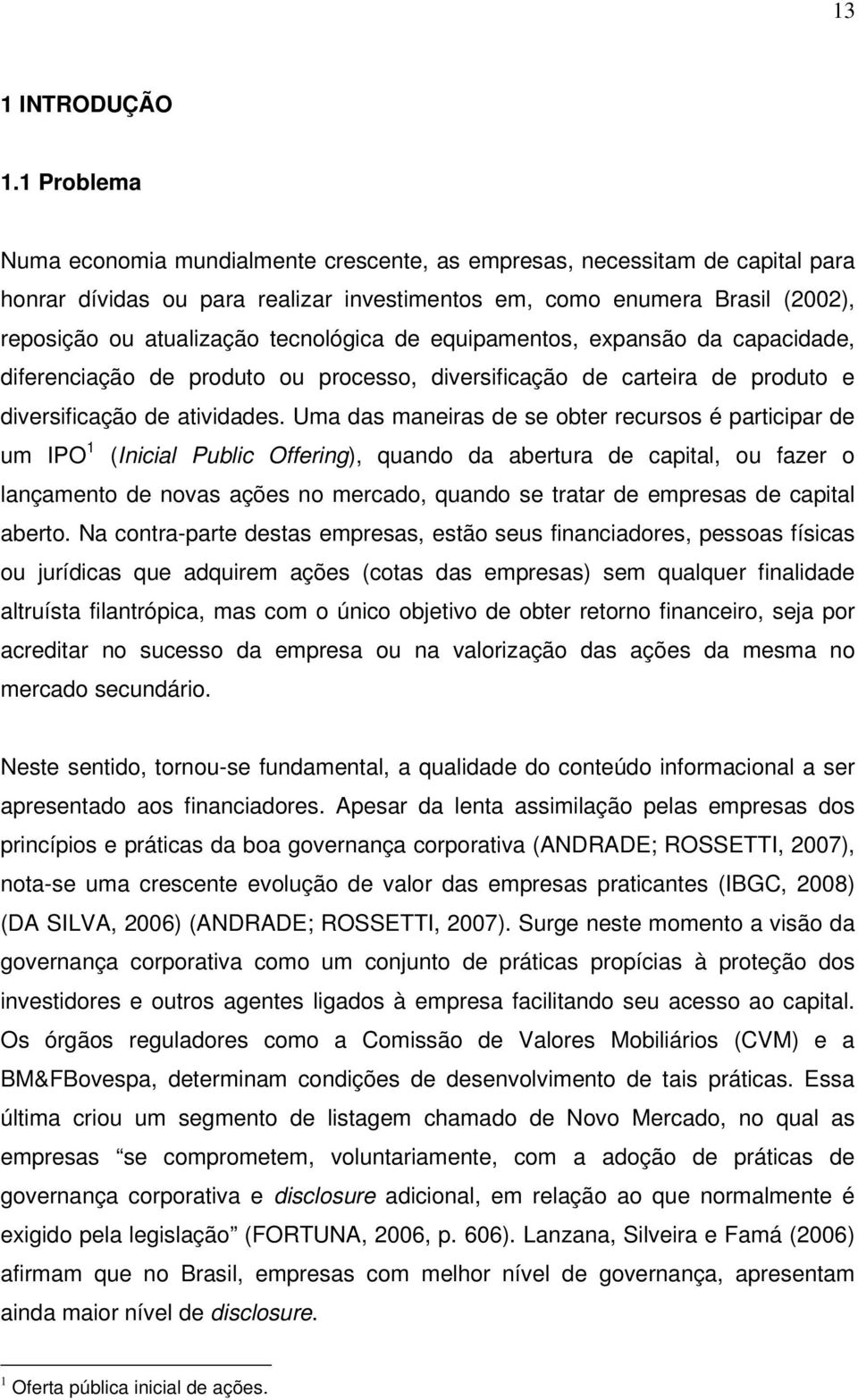 tecnológica de equipamentos, expansão da capacidade, diferenciação de produto ou processo, diversificação de carteira de produto e diversificação de atividades.