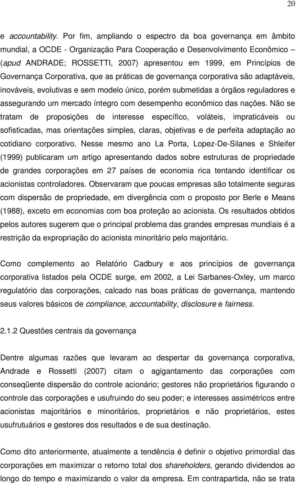 Governança Corporativa, que as práticas de governança corporativa são adaptáveis, inováveis, evolutivas e sem modelo único, porém submetidas a órgãos reguladores e assegurando um mercado íntegro com