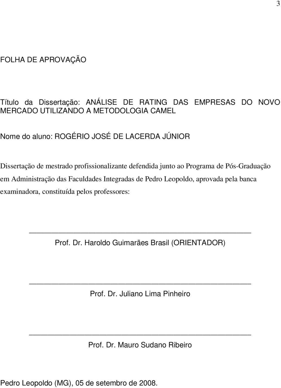 Administração das Faculdades Integradas de Pedro Leopoldo, aprovada pela banca examinadora, constituída pelos professores: Prof. Dr.