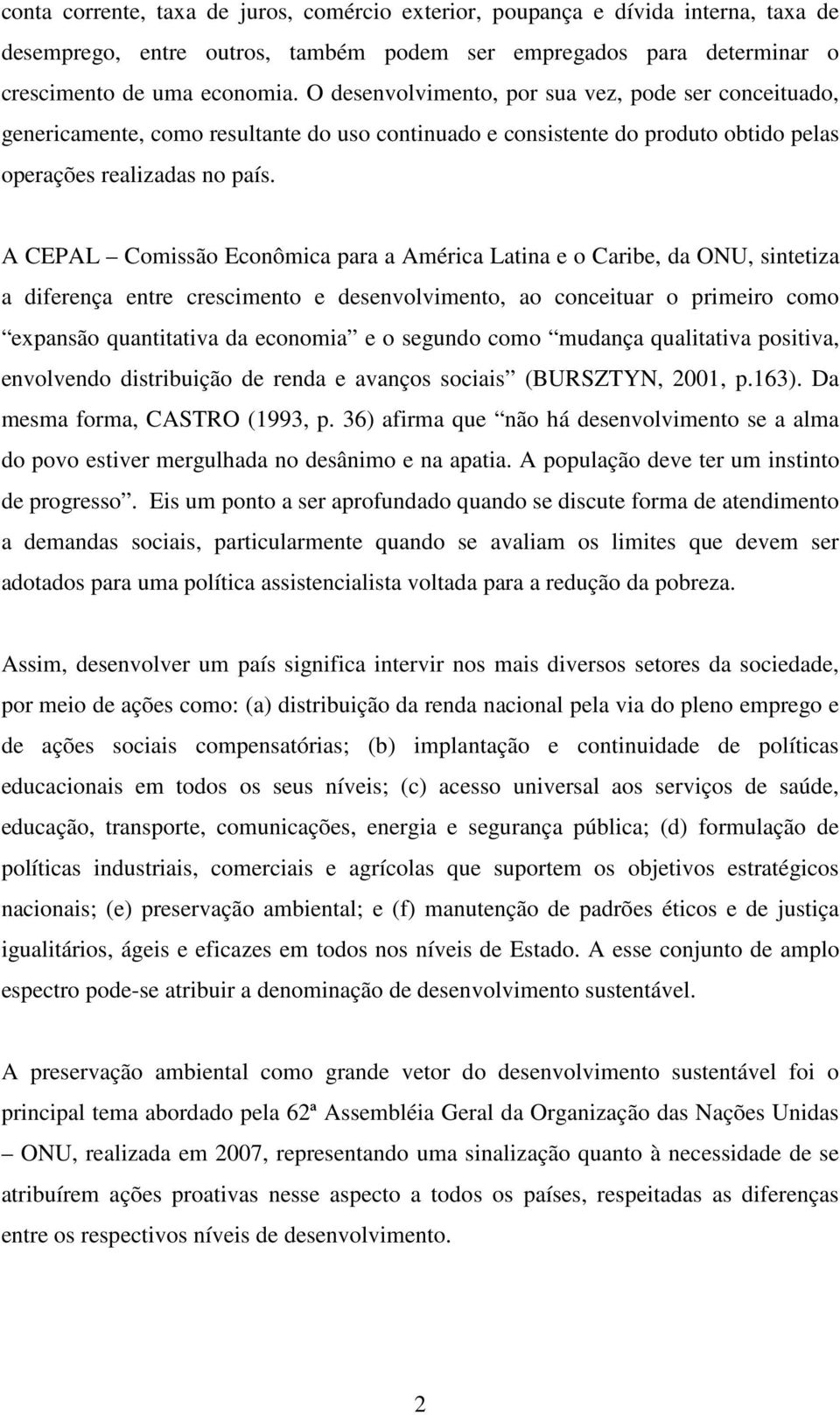 A CEPAL Comissão Econômica para a América Latina e o Caribe, da ONU, sintetiza a diferença entre crescimento e desenvolvimento, ao conceituar o primeiro como expansão quantitativa da economia e o