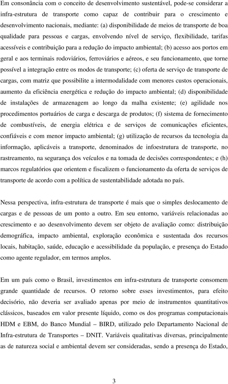 acesso aos portos em geral e aos terminais rodoviários, ferroviários e aéreos, e seu funcionamento, que torne possível a integração entre os modos de transporte; (c) oferta de serviço de transporte