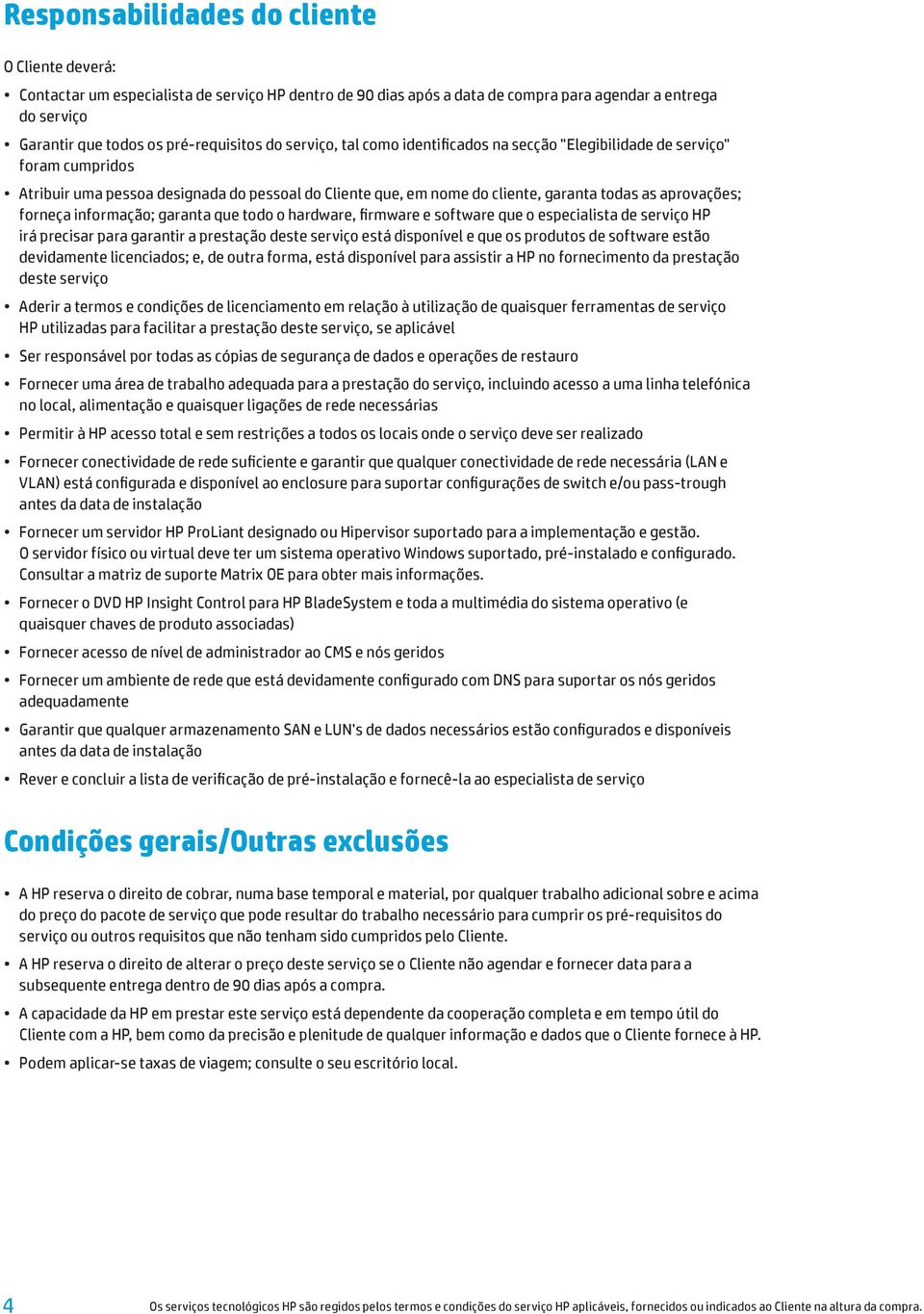 forneça informação; garanta que todo o hardware, firmware e software que o especialista de serviço HP irá precisar para garantir a prestação deste serviço está disponível e que os produtos de