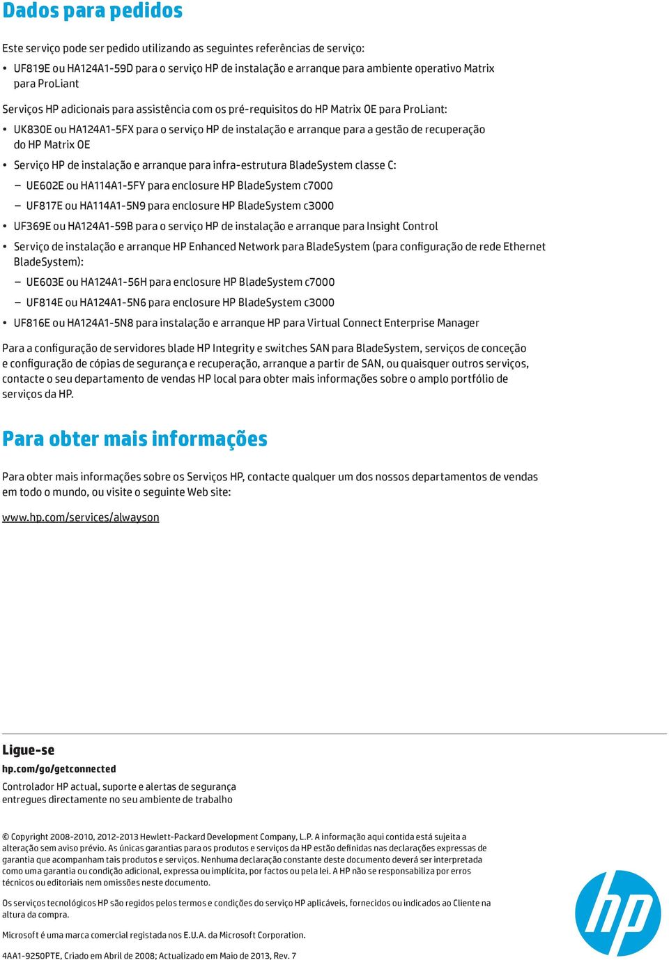 HP Matrix OE Serviço HP de instalação e arranque para infra-estrutura BladeSystem classe C: UE602E ou HA114A1-5FY para enclosure HP BladeSystem c7000 UF817E ou HA114A1-5N9 para enclosure HP