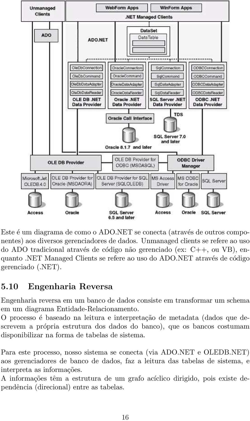 5.10 Engenharia Reversa Engenharia reversa em um banco de dados consiste em transformar um schema em um diagrama Entidade-Relacionamento.