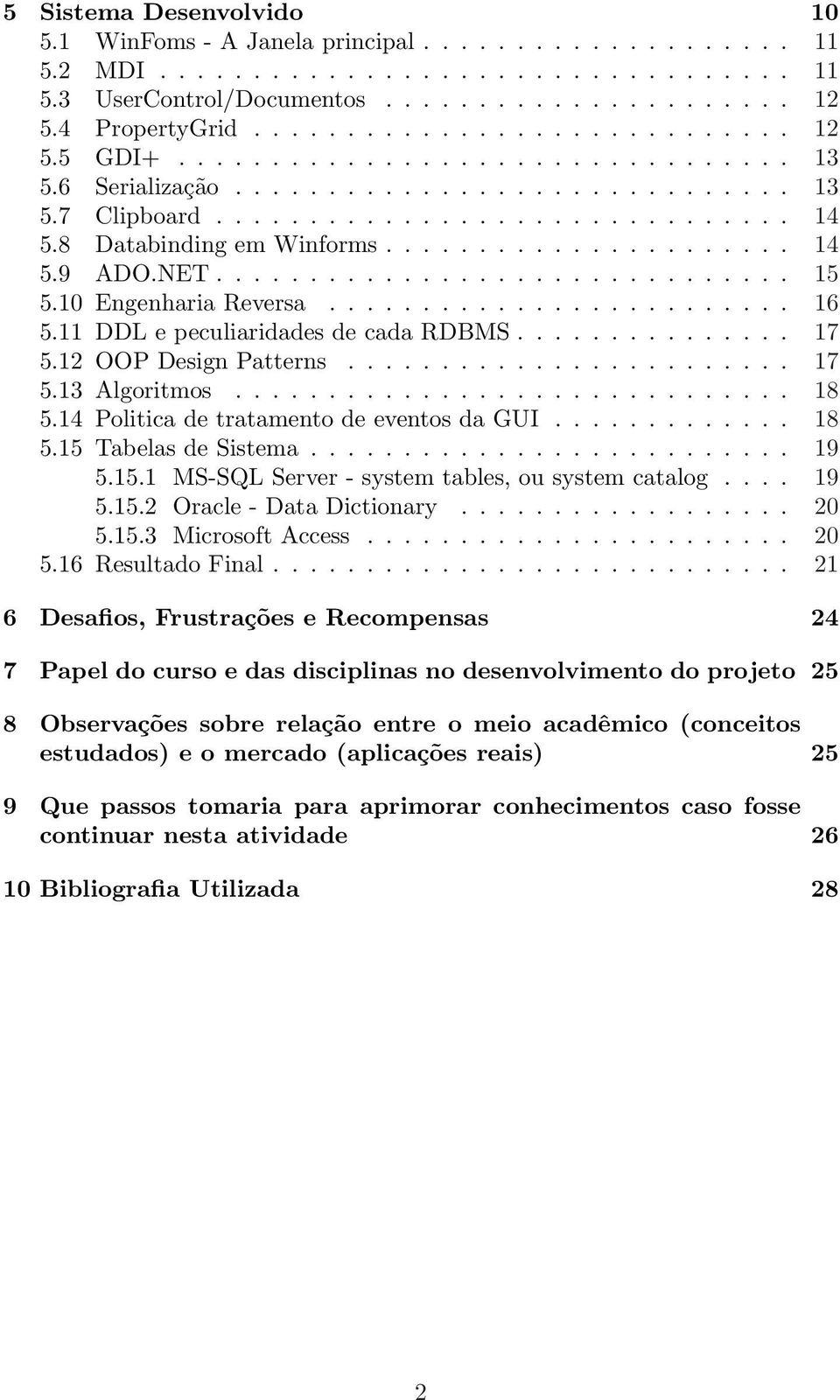 8 Databinding em Winforms...................... 14 5.9 ADO.NET............................... 15 5.10 Engenharia Reversa......................... 16 5.11 DDL e peculiaridades de cada RDBMS............... 17 5.