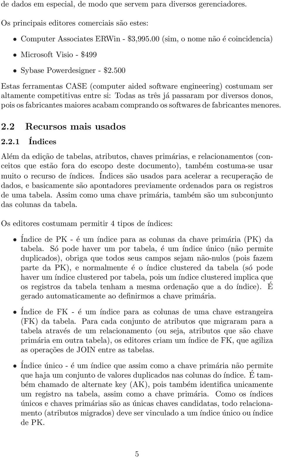 500 Estas ferramentas CASE (computer aided software engineering) costumam ser altamente competitivas entre si: Todas as três já passaram por diversos donos, pois os fabricantes maiores acabam