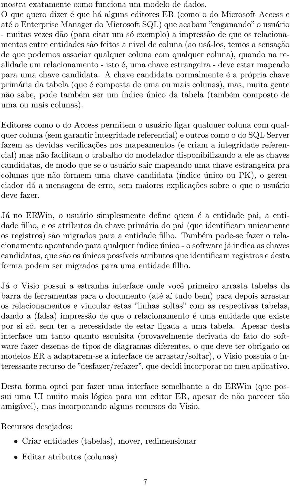 impressão de que os relacionamentos entre entidades são feitos a nivel de coluna (ao usá-los, temos a sensação de que podemos associar qualquer coluna com qualquer coluna), quando na realidade um