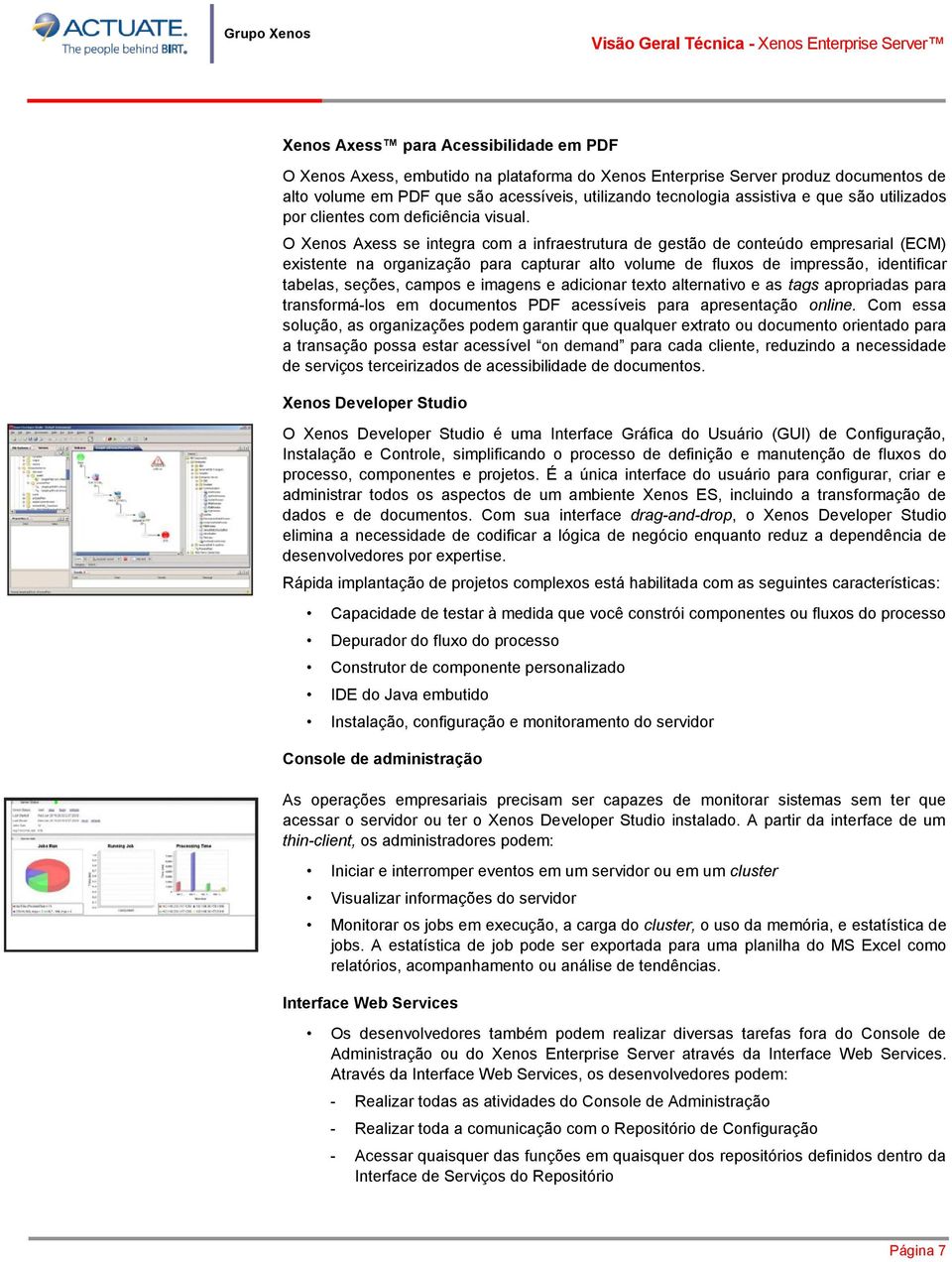 O Xenos Axess se integra com a infraestrutura de gestão de conteúdo empresarial (ECM) existente na organização para capturar alto volume de fluxos de impressão, identificar tabelas, seções, campos e