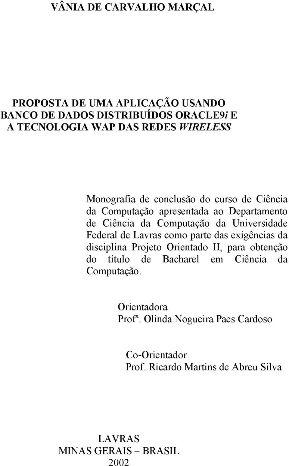 Federal de Lavras como parte das exigências da disciplina Projeto Orientado II, para obtenção do título de Bacharel em Ciência da