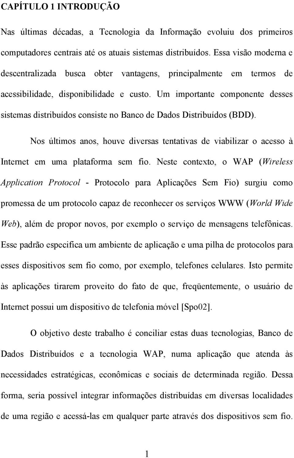 Um importante componente desses sistemas distribuídos consiste no Banco de Dados Distribuídos (BDD).