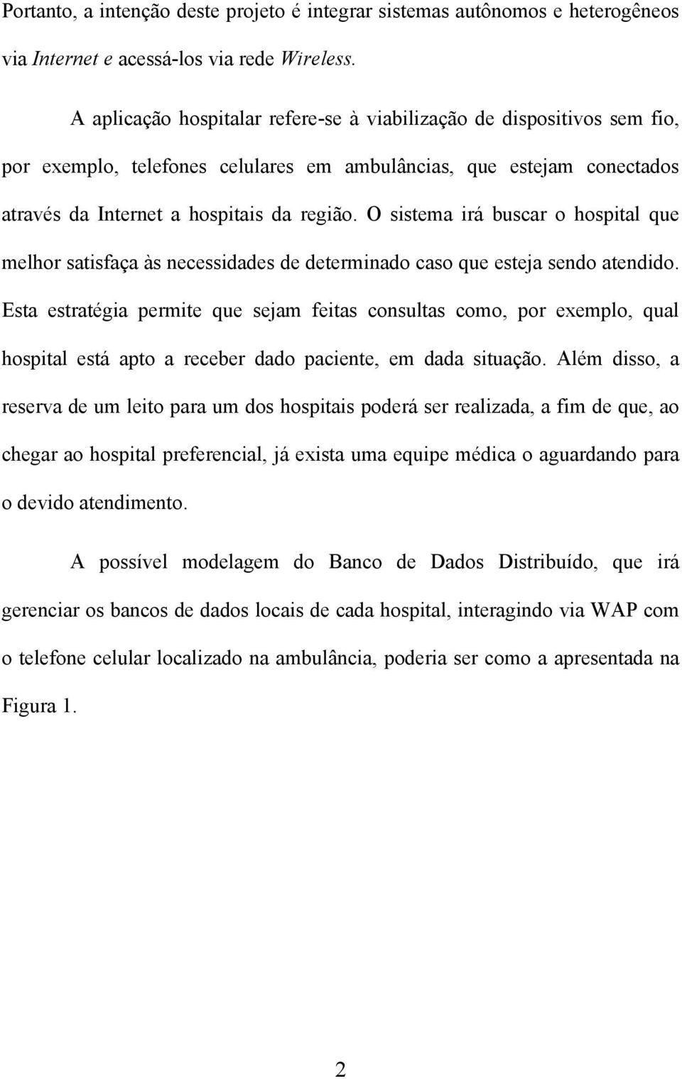 O sistema irá buscar o hospital que melhor satisfaça às necessidades de determinado caso que esteja sendo atendido.