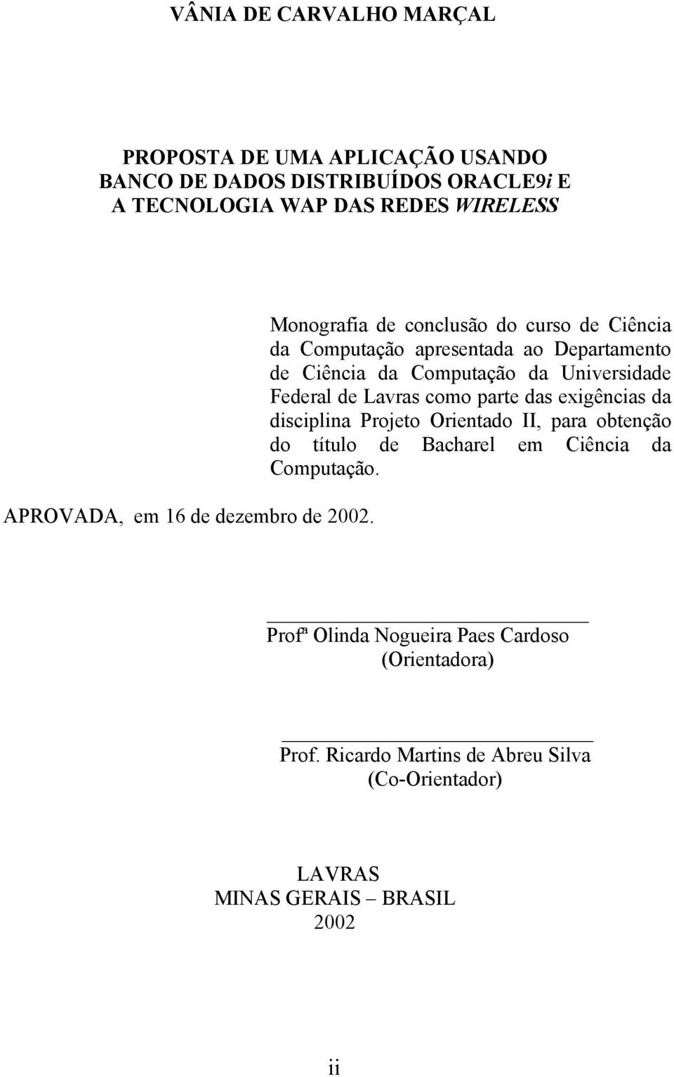 Monografia de conclusão do curso de Ciência da Computação apresentada ao Departamento de Ciência da Computação da Universidade Federal de