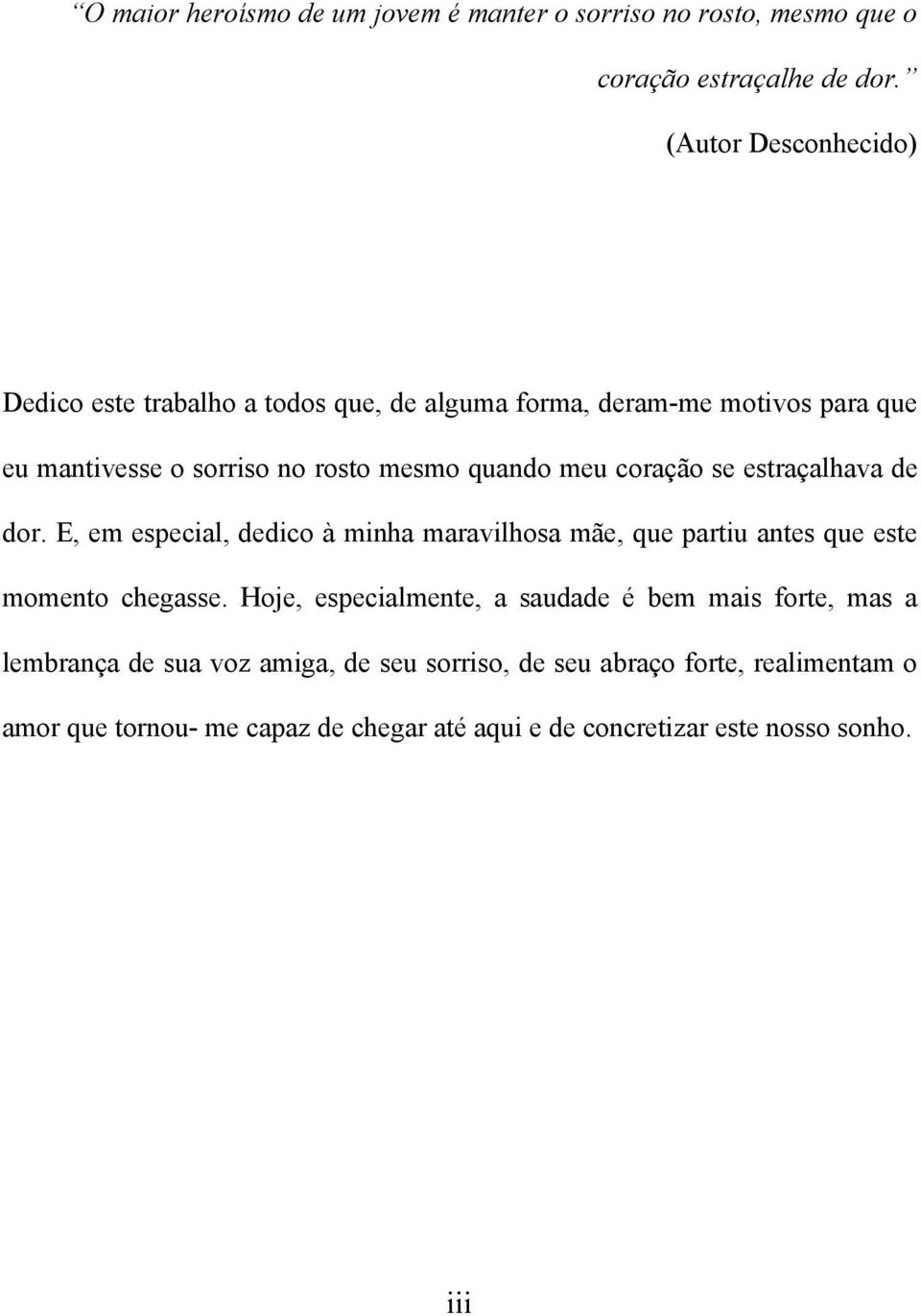 meu coração se estraçalhava de dor. E, em especial, dedico à minha maravilhosa mãe, que partiu antes que este momento chegasse.